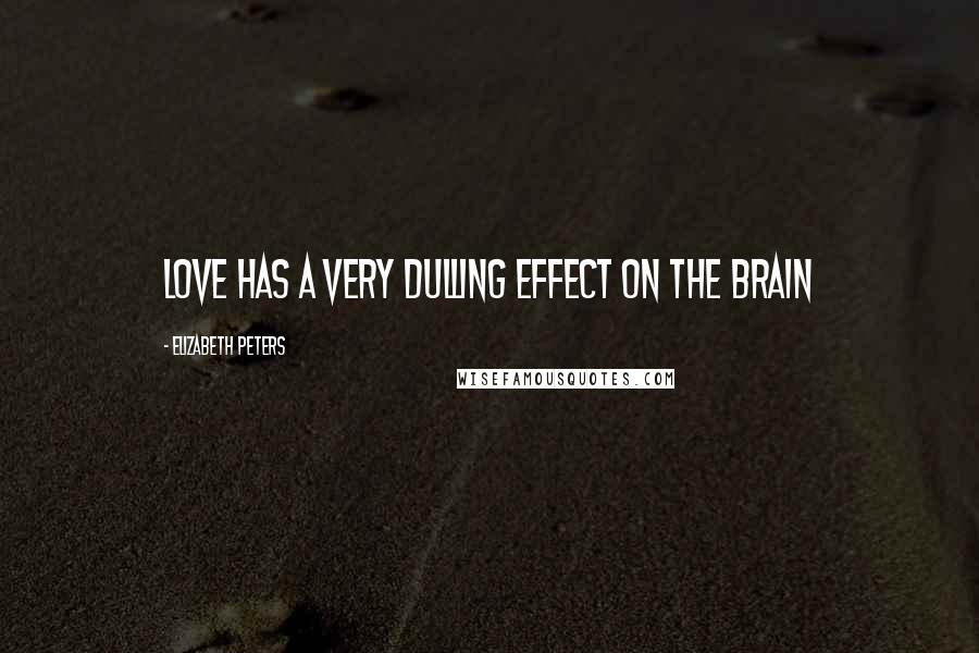 Elizabeth Peters Quotes: love has a very dulling effect on the brain