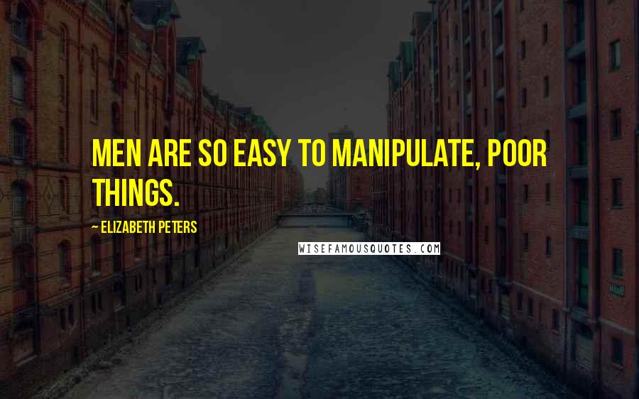 Elizabeth Peters Quotes: Men are so easy to manipulate, poor things.