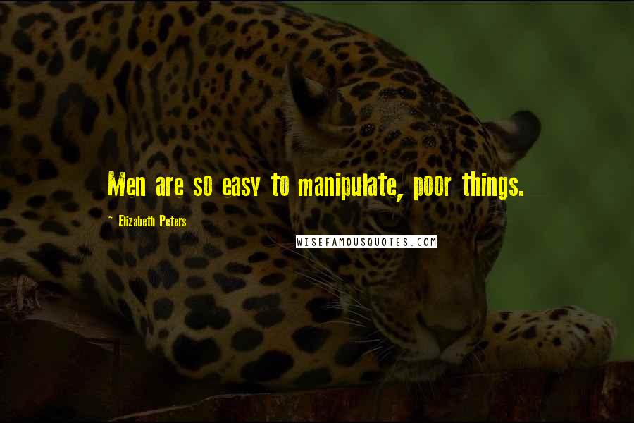 Elizabeth Peters Quotes: Men are so easy to manipulate, poor things.