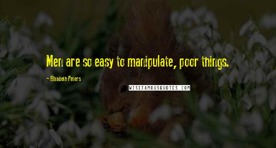 Elizabeth Peters Quotes: Men are so easy to manipulate, poor things.