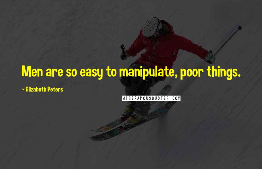 Elizabeth Peters Quotes: Men are so easy to manipulate, poor things.