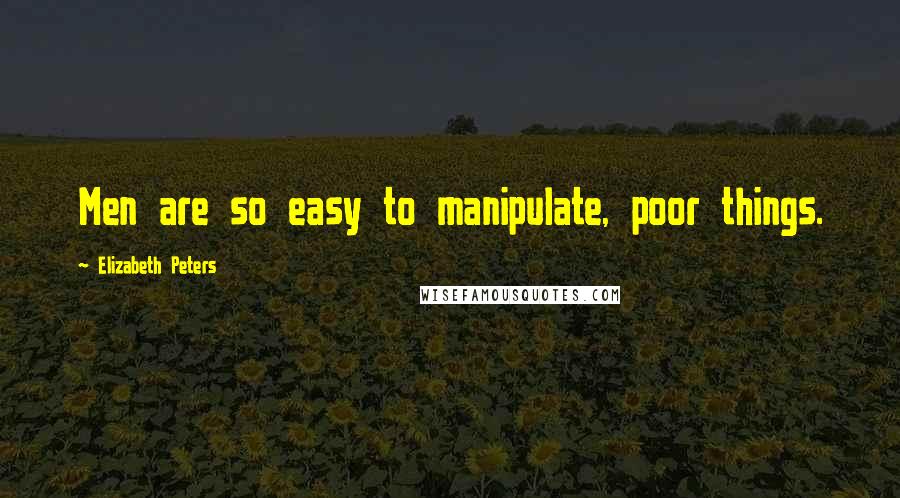 Elizabeth Peters Quotes: Men are so easy to manipulate, poor things.