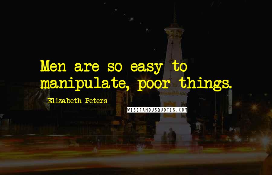 Elizabeth Peters Quotes: Men are so easy to manipulate, poor things.