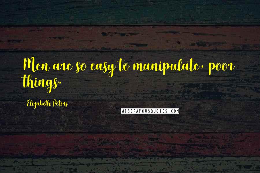 Elizabeth Peters Quotes: Men are so easy to manipulate, poor things.