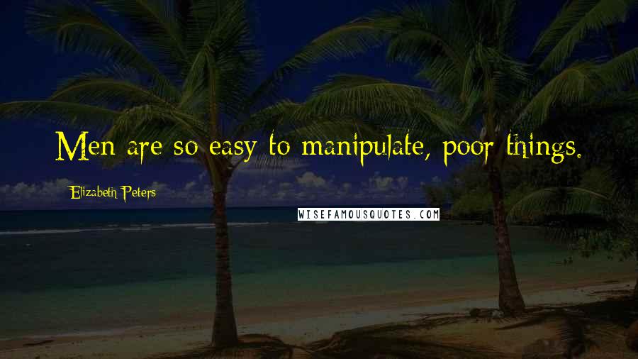 Elizabeth Peters Quotes: Men are so easy to manipulate, poor things.