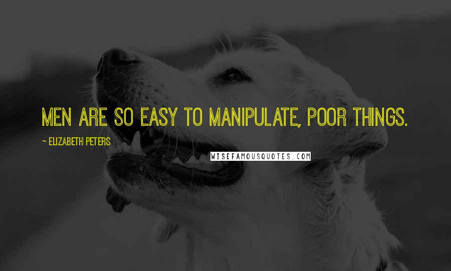 Elizabeth Peters Quotes: Men are so easy to manipulate, poor things.