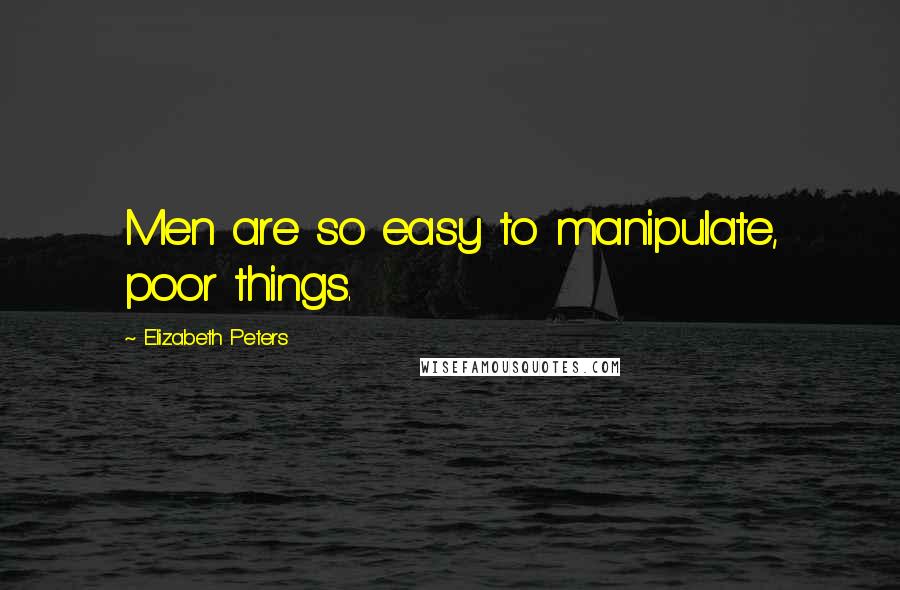 Elizabeth Peters Quotes: Men are so easy to manipulate, poor things.