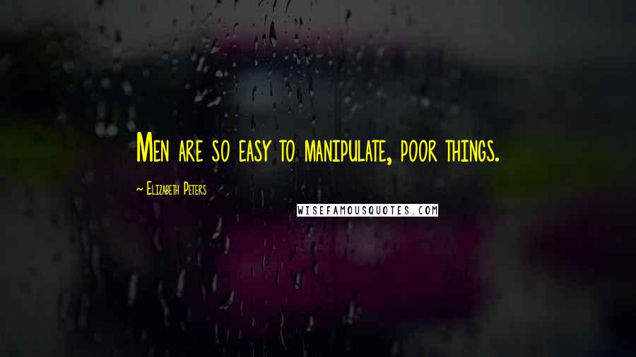 Elizabeth Peters Quotes: Men are so easy to manipulate, poor things.