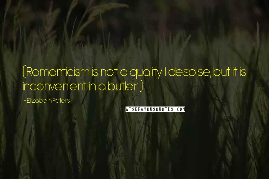 Elizabeth Peters Quotes: (Romanticism is not a quality I despise, but it is inconvenient in a butler.)