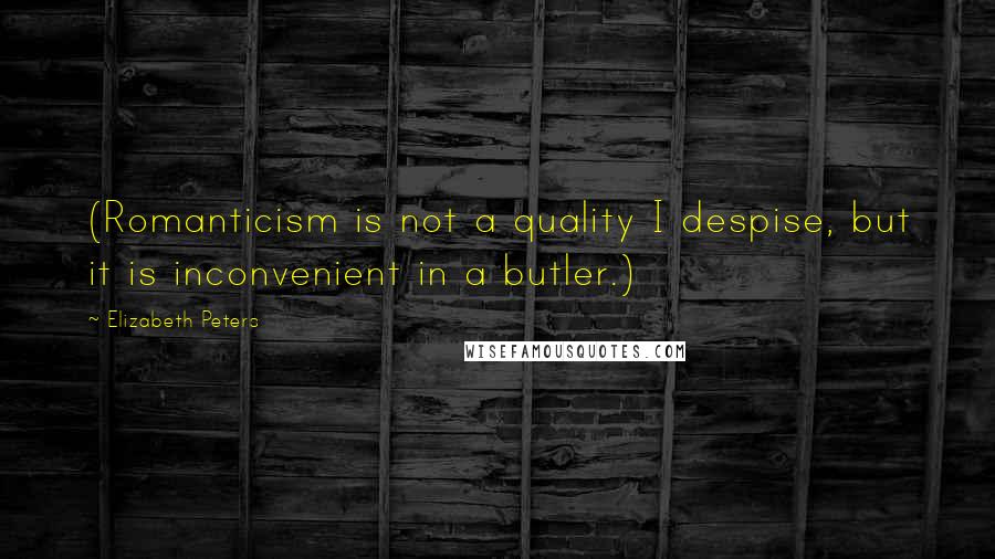 Elizabeth Peters Quotes: (Romanticism is not a quality I despise, but it is inconvenient in a butler.)