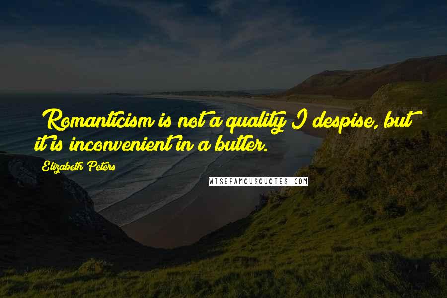 Elizabeth Peters Quotes: (Romanticism is not a quality I despise, but it is inconvenient in a butler.)