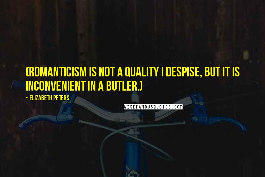 Elizabeth Peters Quotes: (Romanticism is not a quality I despise, but it is inconvenient in a butler.)