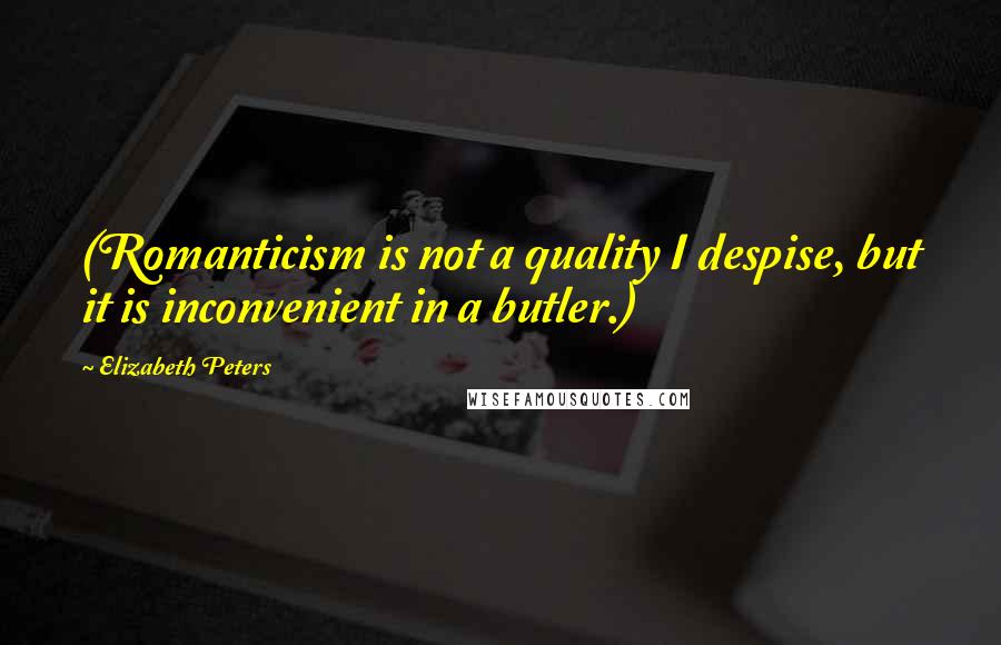 Elizabeth Peters Quotes: (Romanticism is not a quality I despise, but it is inconvenient in a butler.)