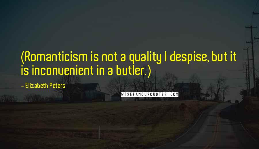 Elizabeth Peters Quotes: (Romanticism is not a quality I despise, but it is inconvenient in a butler.)