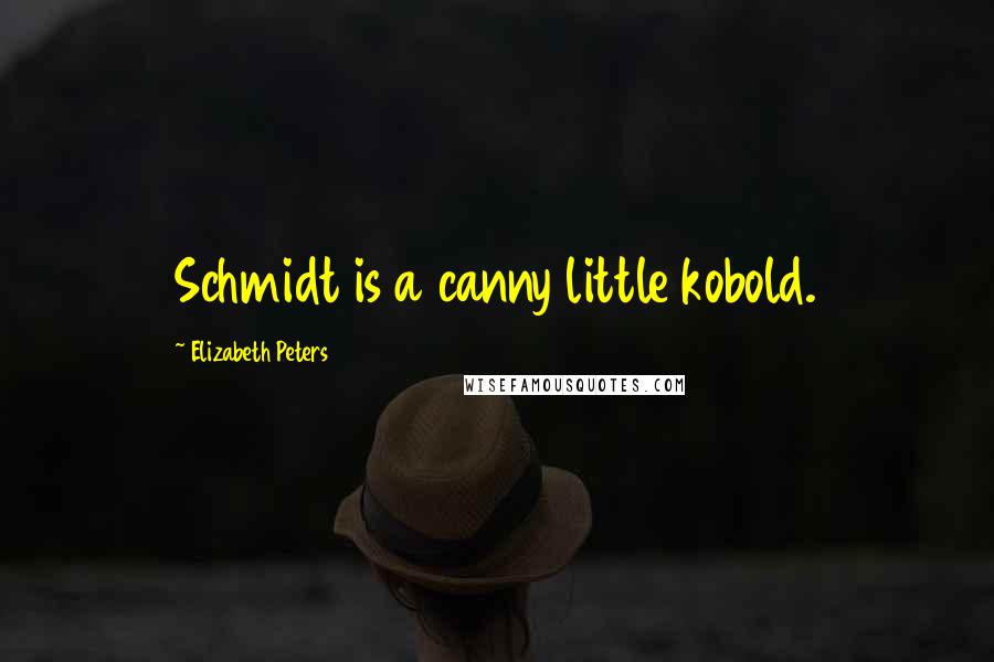 Elizabeth Peters Quotes: Schmidt is a canny little kobold.