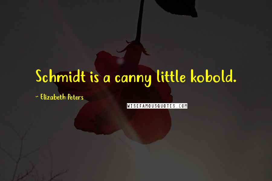 Elizabeth Peters Quotes: Schmidt is a canny little kobold.