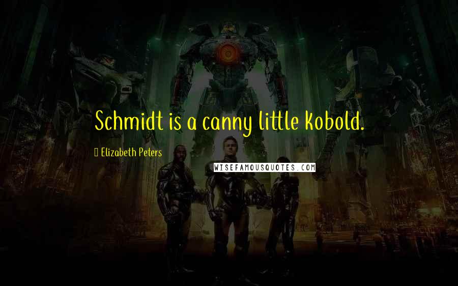 Elizabeth Peters Quotes: Schmidt is a canny little kobold.