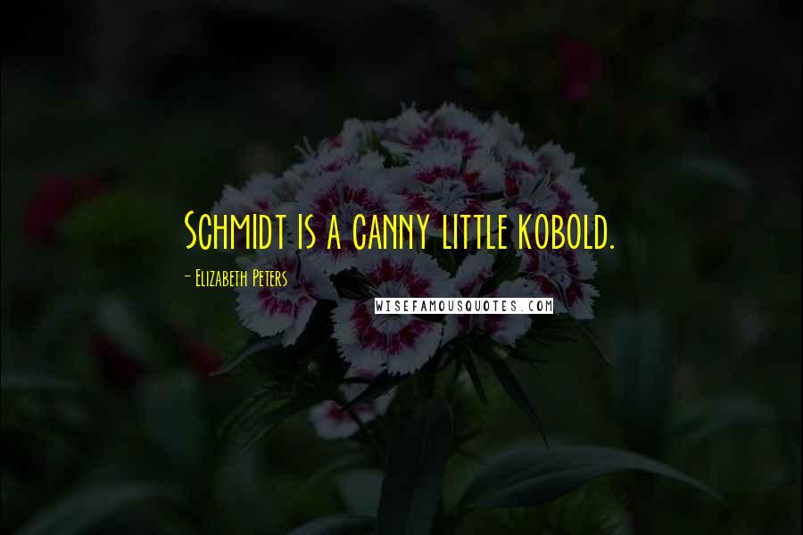 Elizabeth Peters Quotes: Schmidt is a canny little kobold.