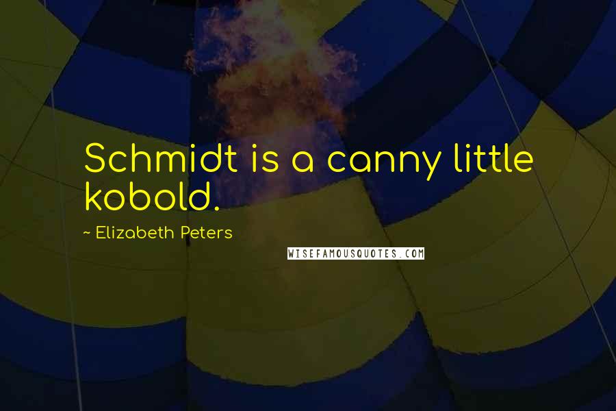 Elizabeth Peters Quotes: Schmidt is a canny little kobold.