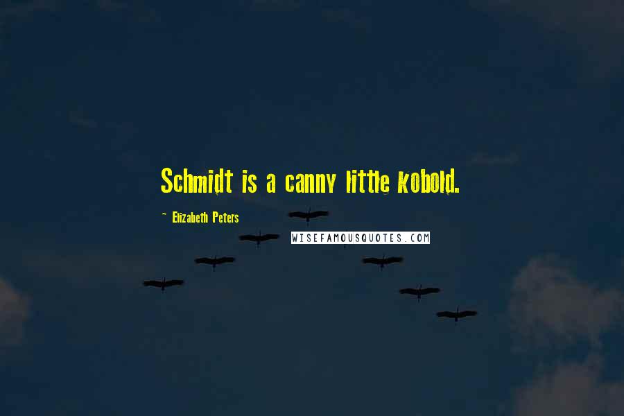 Elizabeth Peters Quotes: Schmidt is a canny little kobold.