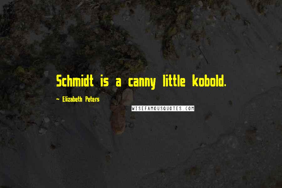 Elizabeth Peters Quotes: Schmidt is a canny little kobold.