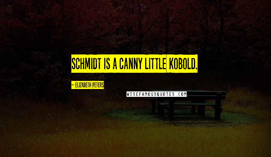 Elizabeth Peters Quotes: Schmidt is a canny little kobold.