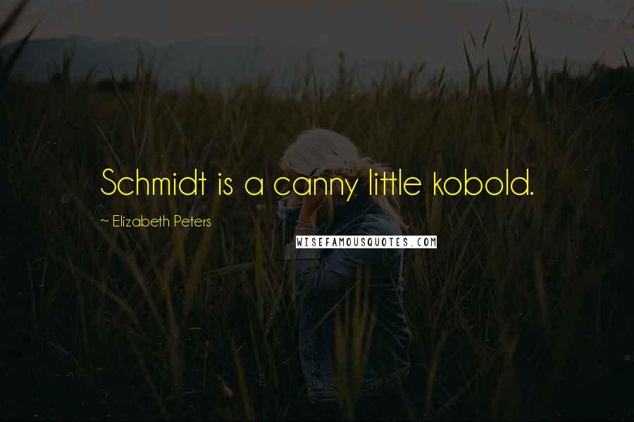 Elizabeth Peters Quotes: Schmidt is a canny little kobold.