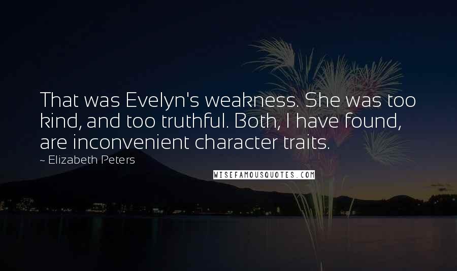 Elizabeth Peters Quotes: That was Evelyn's weakness. She was too kind, and too truthful. Both, I have found, are inconvenient character traits.