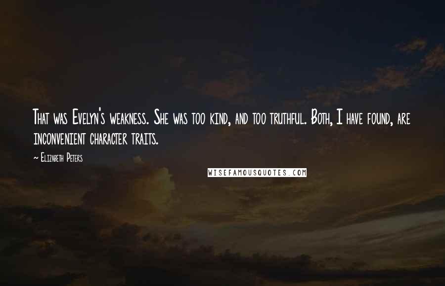 Elizabeth Peters Quotes: That was Evelyn's weakness. She was too kind, and too truthful. Both, I have found, are inconvenient character traits.