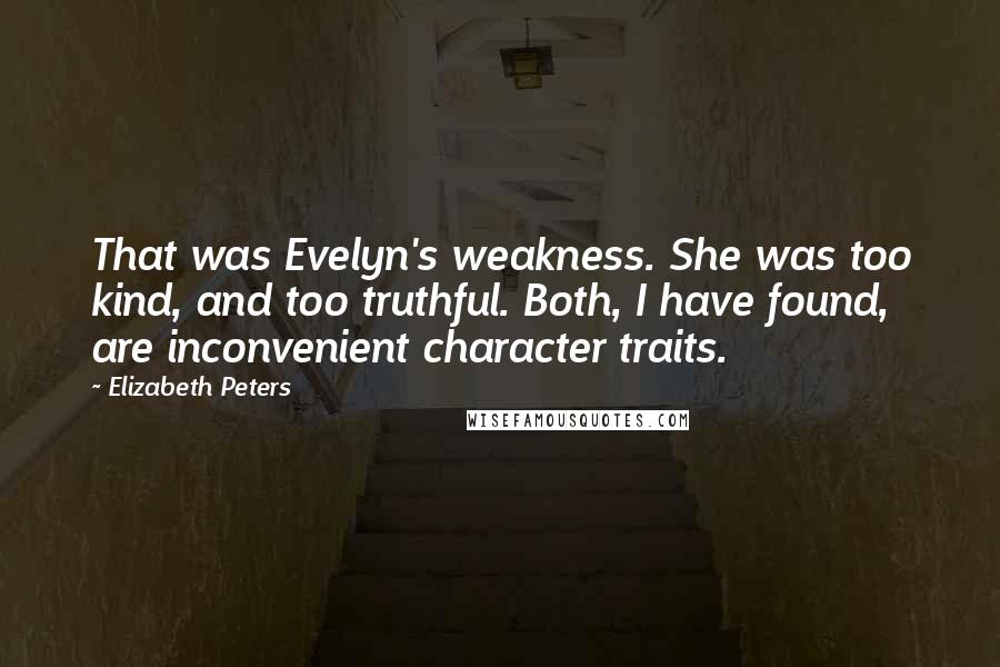 Elizabeth Peters Quotes: That was Evelyn's weakness. She was too kind, and too truthful. Both, I have found, are inconvenient character traits.