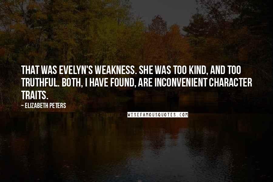 Elizabeth Peters Quotes: That was Evelyn's weakness. She was too kind, and too truthful. Both, I have found, are inconvenient character traits.