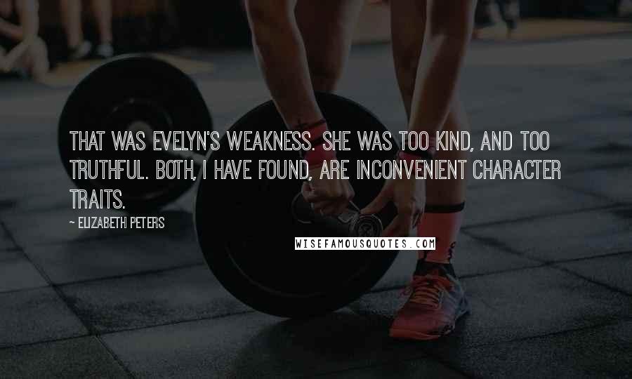 Elizabeth Peters Quotes: That was Evelyn's weakness. She was too kind, and too truthful. Both, I have found, are inconvenient character traits.