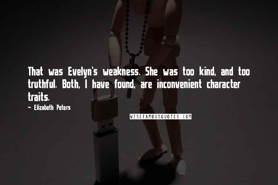 Elizabeth Peters Quotes: That was Evelyn's weakness. She was too kind, and too truthful. Both, I have found, are inconvenient character traits.