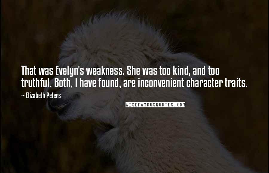 Elizabeth Peters Quotes: That was Evelyn's weakness. She was too kind, and too truthful. Both, I have found, are inconvenient character traits.