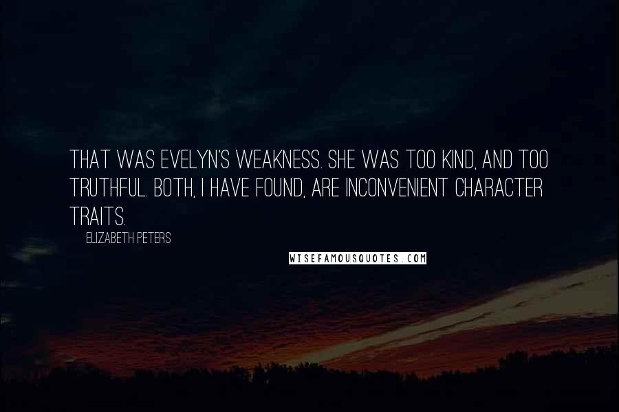 Elizabeth Peters Quotes: That was Evelyn's weakness. She was too kind, and too truthful. Both, I have found, are inconvenient character traits.