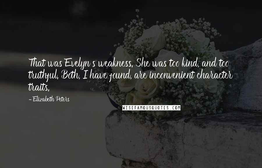 Elizabeth Peters Quotes: That was Evelyn's weakness. She was too kind, and too truthful. Both, I have found, are inconvenient character traits.