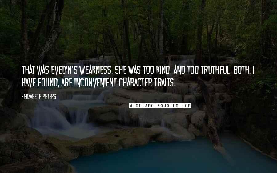 Elizabeth Peters Quotes: That was Evelyn's weakness. She was too kind, and too truthful. Both, I have found, are inconvenient character traits.