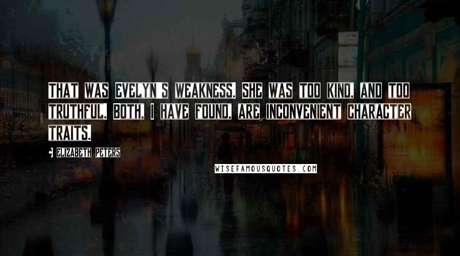 Elizabeth Peters Quotes: That was Evelyn's weakness. She was too kind, and too truthful. Both, I have found, are inconvenient character traits.