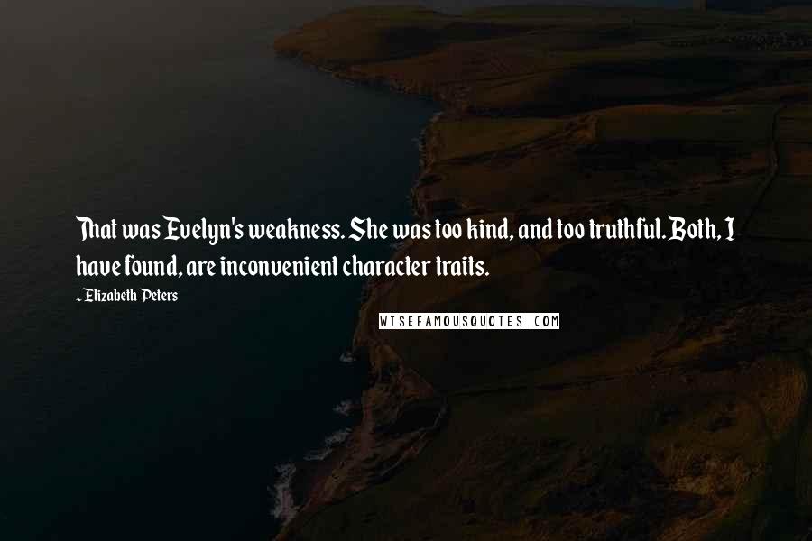 Elizabeth Peters Quotes: That was Evelyn's weakness. She was too kind, and too truthful. Both, I have found, are inconvenient character traits.