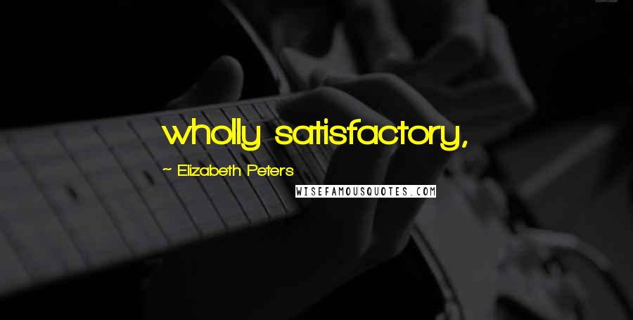 Elizabeth Peters Quotes: wholly satisfactory,