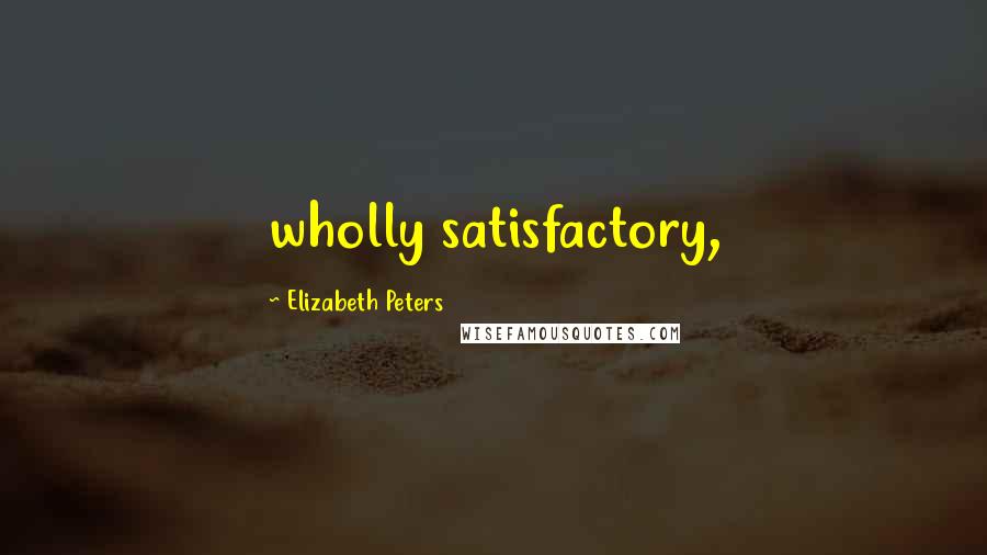 Elizabeth Peters Quotes: wholly satisfactory,