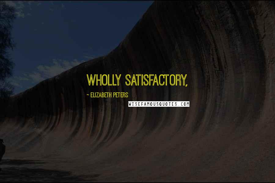 Elizabeth Peters Quotes: wholly satisfactory,