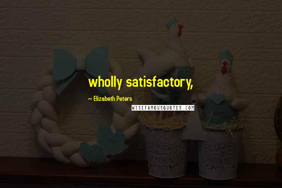 Elizabeth Peters Quotes: wholly satisfactory,