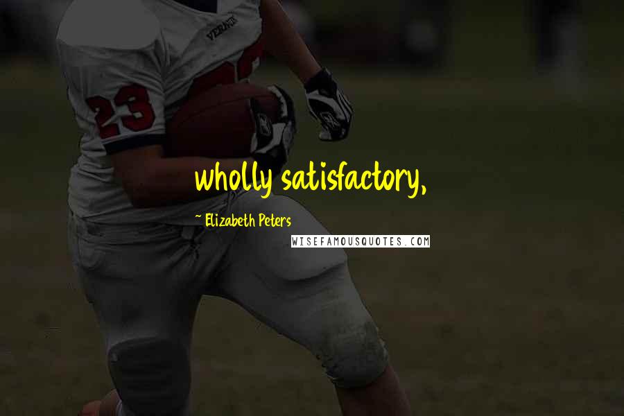 Elizabeth Peters Quotes: wholly satisfactory,