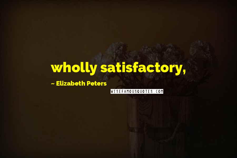 Elizabeth Peters Quotes: wholly satisfactory,