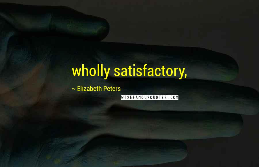 Elizabeth Peters Quotes: wholly satisfactory,