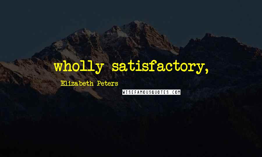 Elizabeth Peters Quotes: wholly satisfactory,