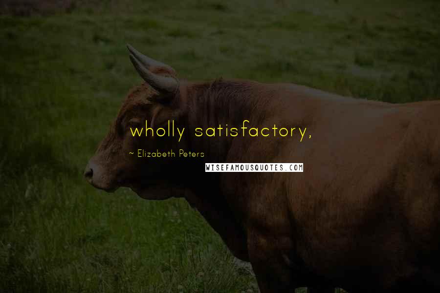 Elizabeth Peters Quotes: wholly satisfactory,