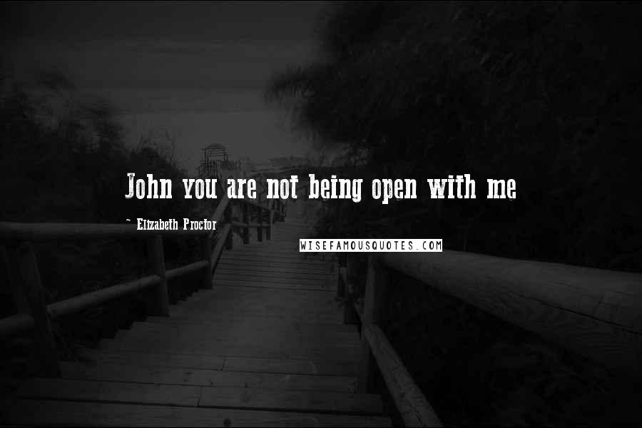 Elizabeth Proctor Quotes: John you are not being open with me