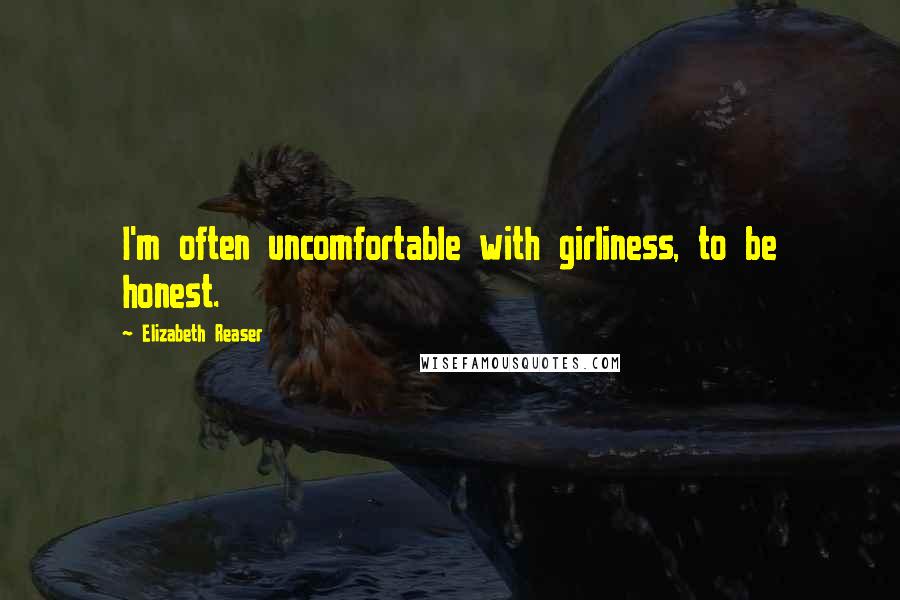 Elizabeth Reaser Quotes: I'm often uncomfortable with girliness, to be honest.